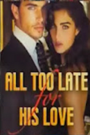 All too late for his love All too late for his love