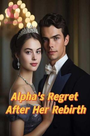 Alpha's Regret After Her Rebirth by Aurora Starling Alpha's Regret After Her Rebirth by Aurora Starling