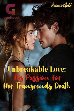 Unbreakable Love His Passion for Her Transcends Death by Beanie Gold Unbreakable Love His Passion for Her Transcends Death by Beanie Gold